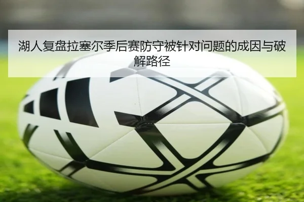 湖人复盘拉塞尔季后赛防守被针对问题的成因与破解路径