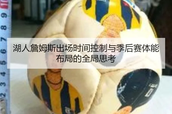 湖人詹姆斯出场时间控制与季后赛体能布局的全局思考
