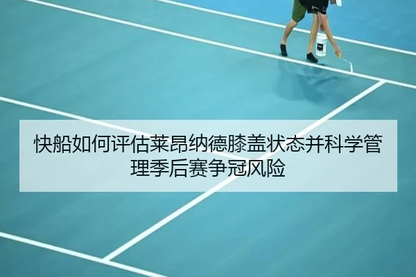 快船如何评估莱昂纳德膝盖状态并科学管理季后赛争冠风险